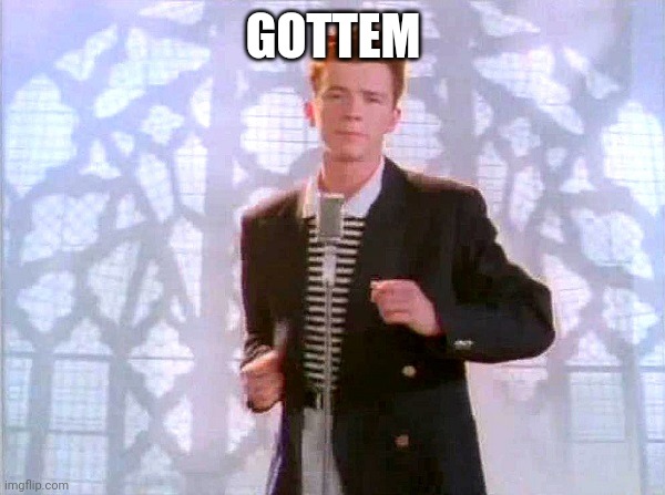 rickrolling | GOTTEM | image tagged in rickrolling,gottem | made w/ Imgflip meme maker