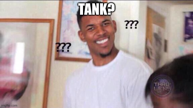 Black guy confused | TANK? | image tagged in black guy confused | made w/ Imgflip meme maker
