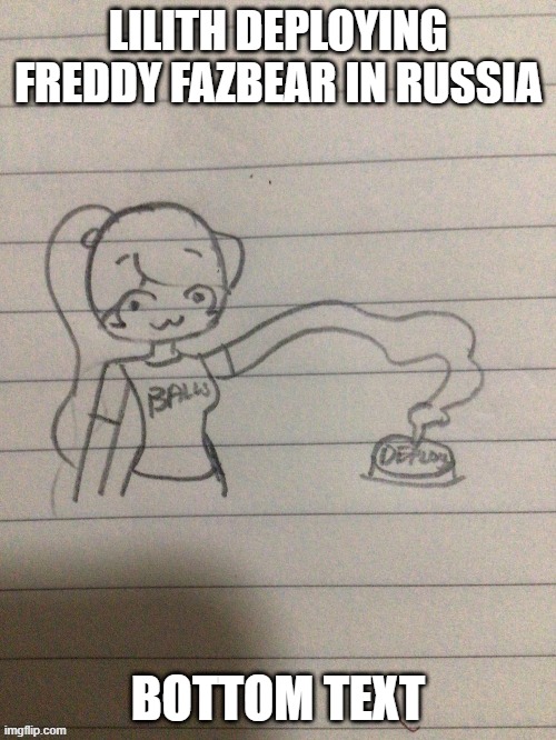 LILITH DEPLOYING FREDDY FAZBEAR IN RUSSIA; BOTTOM TEXT | made w/ Imgflip meme maker
