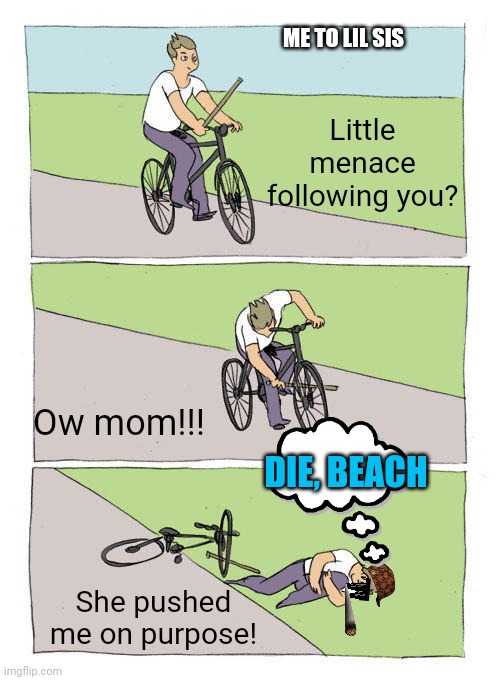 Haha! | ME TO LIL SIS; Little menace following you? Ow mom!!! DIE, BEACH; She pushed me on purpose! | image tagged in memes,bike fall | made w/ Imgflip meme maker
