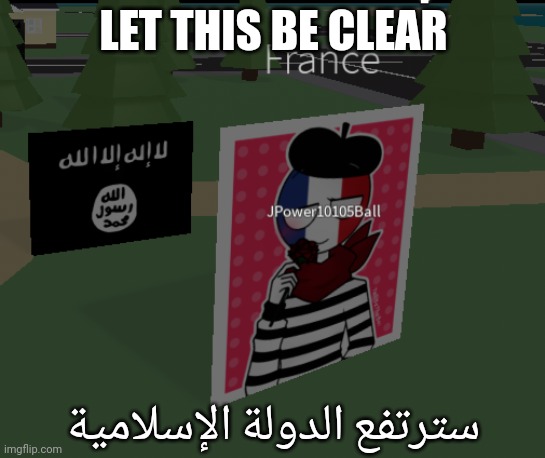 /j | LET THIS BE CLEAR; سترتفع الدولة الإسلامية | made w/ Imgflip meme maker