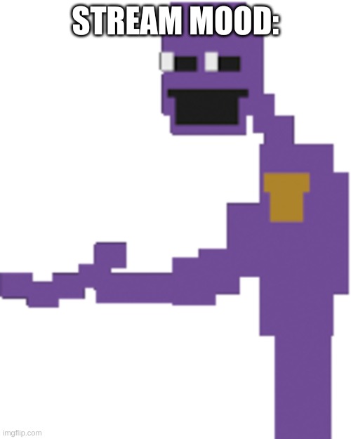 Purple guy | STREAM MOOD: | image tagged in purple guy | made w/ Imgflip meme maker