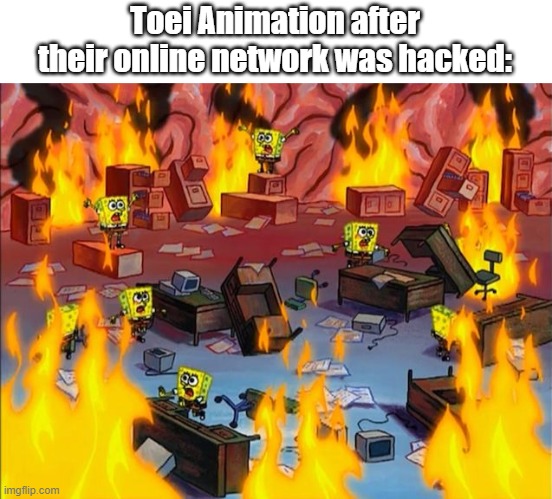 spongebob fire | Toei Animation after their online network was hacked: | image tagged in spongebob fire | made w/ Imgflip meme maker