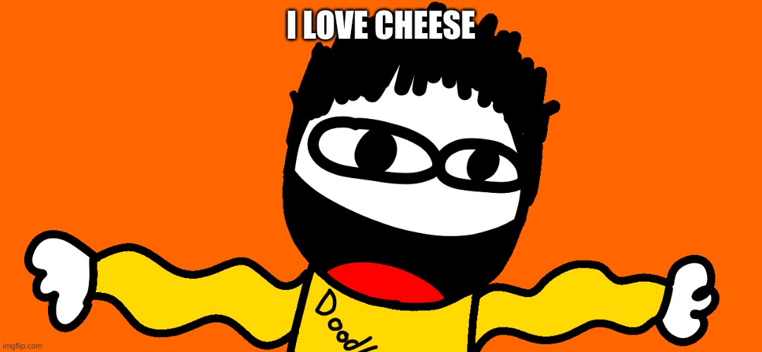 Doodle Does Things | I LOVE CHEESE | image tagged in doodle does things | made w/ Imgflip meme maker