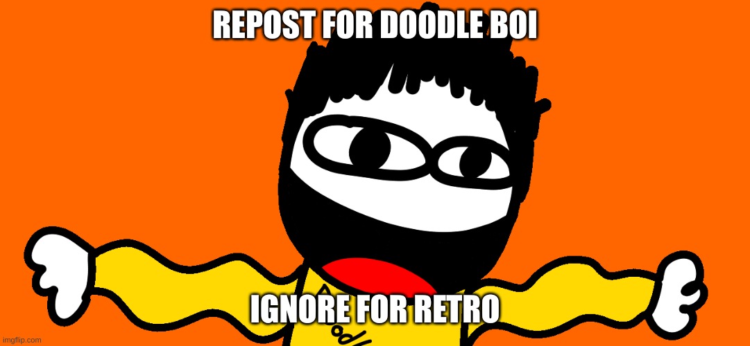 Doodle Does Things | REPOST FOR DOODLE BOI; IGNORE FOR RETRO | image tagged in doodle does things | made w/ Imgflip meme maker