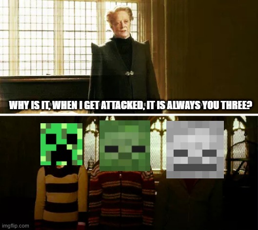 So do spiders and endermen | WHY IS IT, WHEN I GET ATTACKED, IT IS ALWAYS YOU THREE? | image tagged in always you three,minecraft,memes | made w/ Imgflip meme maker