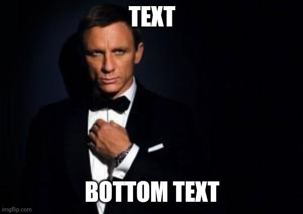 Hmm | TEXT; BOTTOM TEXT | image tagged in james bond | made w/ Imgflip meme maker