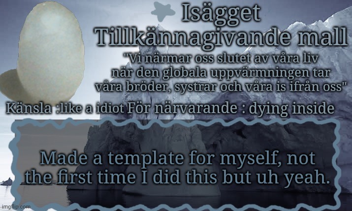 Isägget Tillkännagivande Mall | dying inside; like a idiot; Made a template for myself, not the first time I did this but uh yeah. | image tagged in is gget tillk nnagivande mall | made w/ Imgflip meme maker