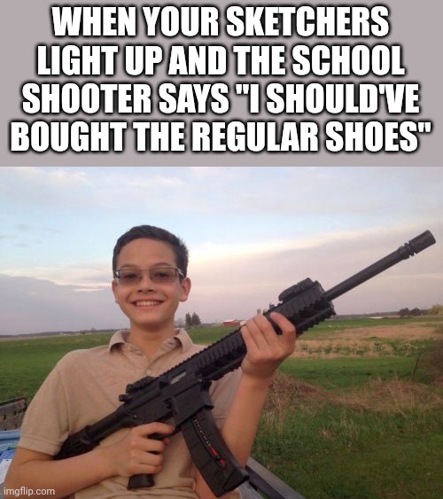 Hol up! | WHEN YOUR SKETCHERS LIGHT UP AND THE SCHOOL SHOOTER SAYS "I SHOULD'VE BOUGHT THE REGULAR SHOES" | image tagged in school shooter calvin,dark humor,funny memes,funny,fun,memes | made w/ Imgflip meme maker