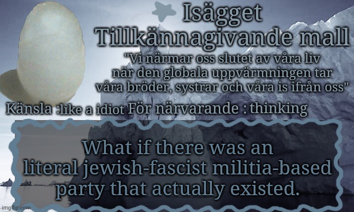 Isägget Tillkännagivande Mall | thinking; like a idiot; What if there was an literal jewish-fascist militia-based party that actually existed. | image tagged in is gget tillk nnagivande mall | made w/ Imgflip meme maker