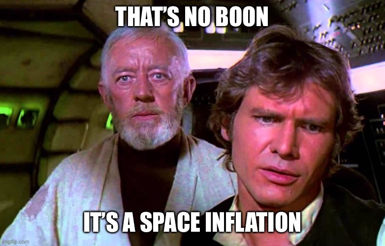 Obi Wan That's No Moon | THAT’S NO BOON IT’S A SPACE INFLATION | image tagged in obi wan that's no moon | made w/ Imgflip meme maker