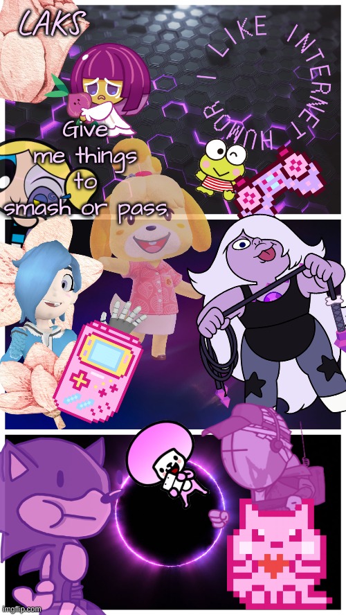 LAKS template (By LAKS) | Give me things to smash or pass | image tagged in laks template by laks | made w/ Imgflip meme maker