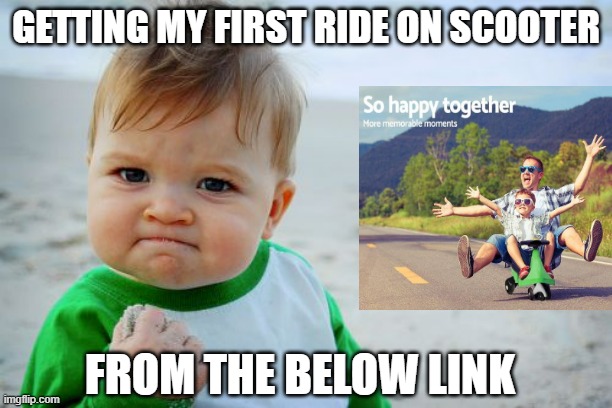 https://www.wooglywoosh.com/products/kids-ride-on-swing-car | GETTING MY FIRST RIDE ON SCOOTER; FROM THE BELOW LINK | image tagged in memes,success kid original | made w/ Imgflip meme maker