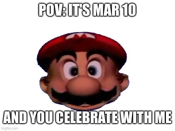 We are playing Mario Party 10 to kick it off. | POV: IT'S MAR 10; AND YOU CELEBRATE WITH ME | image tagged in march 10,mario,roleplaying,mario day | made w/ Imgflip meme maker