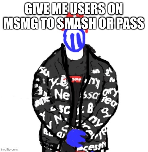 Soul Drip | GIVE ME USERS ON MSMG TO SMASH OR PASS | image tagged in soul drip | made w/ Imgflip meme maker