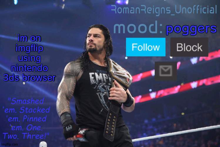 RomanReignsUnofficial's crappy template | im on imgflip using nintendo 3ds browser; poggers | image tagged in romanreignsunofficial's crappy template | made w/ Imgflip meme maker