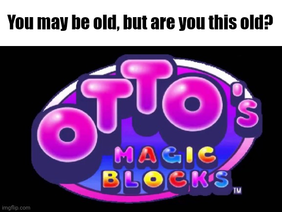 Who else remembers this game? | You may be old, but are you this old? | image tagged in gaming,custom template,you may be old but are you this old | made w/ Imgflip meme maker
