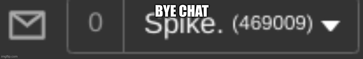 BYE CHAT | made w/ Imgflip meme maker