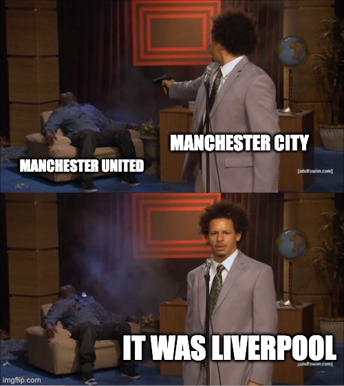 Who Killed Hannibal Meme | MANCHESTER CITY; MANCHESTER UNITED; IT WAS LIVERPOOL | image tagged in memes,who killed hannibal | made w/ Imgflip meme maker