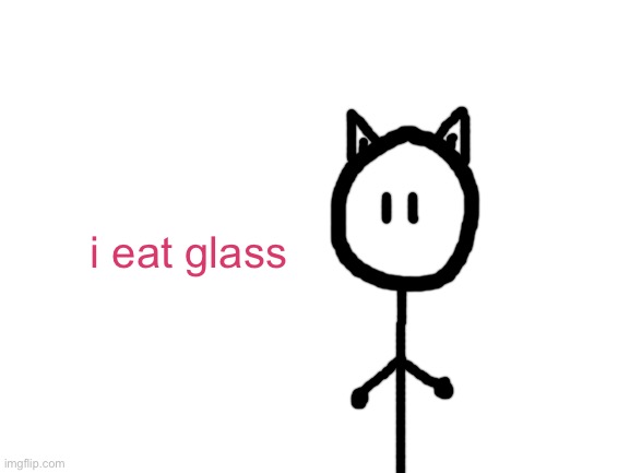 Blank White Template | i eat glass | image tagged in blank white template | made w/ Imgflip meme maker