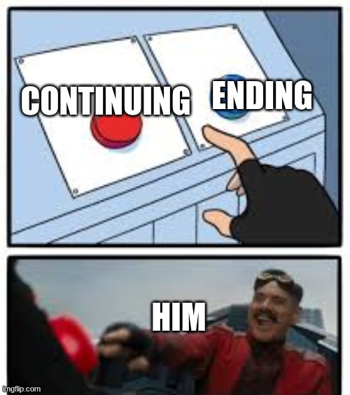 Red button | CONTINUING ENDING HIM | image tagged in red button | made w/ Imgflip meme maker