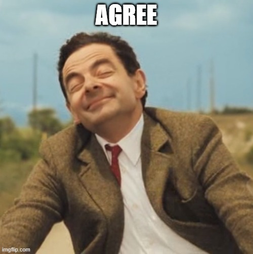 Mr Bean Happy face | AGREE | image tagged in mr bean happy face | made w/ Imgflip meme maker