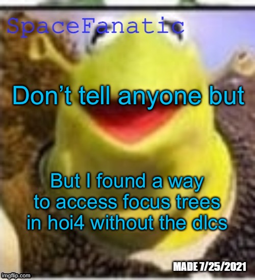 It’s broken though bc there’s missing portraits and stuff | Don’t tell anyone but; But I found a way to access focus trees in hoi4 without the dlcs | image tagged in spacefanatic announcement temp | made w/ Imgflip meme maker