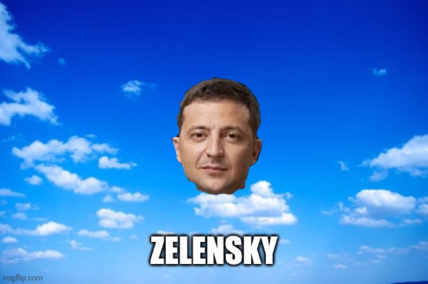 ..... | ZELENSKY | image tagged in blue sky | made w/ Imgflip meme maker