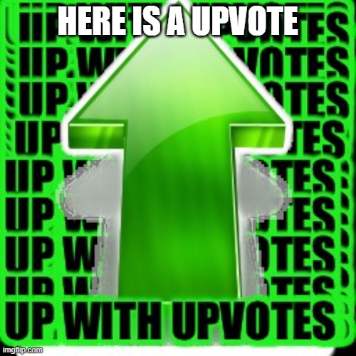 HERE IS A UPVOTE | image tagged in upvote | made w/ Imgflip meme maker