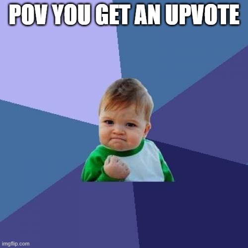 when you get an upvote | POV YOU GET AN UPVOTE | image tagged in memes,success kid | made w/ Imgflip meme maker