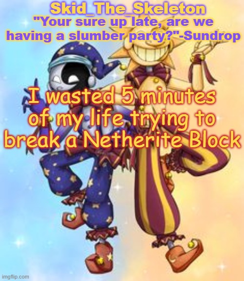 and it actually takes 5 minutes to break a Netherite Block | I wasted 5 minutes of my life trying to break a Netherite Block | image tagged in skid's sun and moon temp | made w/ Imgflip meme maker