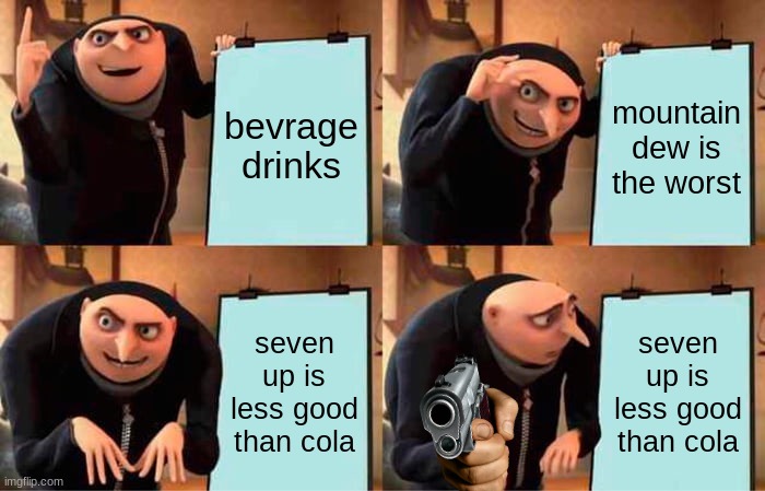 Gru's Plan | bevrage drinks; mountain dew is the worst; seven up is less good than cola; seven up is less good than cola | image tagged in memes,gru's plan | made w/ Imgflip meme maker