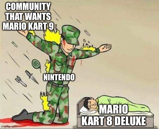 Soldier protecting sleeping child | COMMUNITY THAT WANTS MARIO KART 9; NINTENDO; MARIO KART 8 DELUXE | image tagged in soldier protecting sleeping child | made w/ Imgflip meme maker