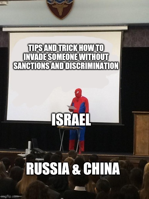 Invasion tips and tricks | TIPS AND TRICK HOW TO INVADE SOMEONE WITHOUT SANCTIONS AND DISCRIMINATION; ISRAEL; RUSSIA & CHINA | image tagged in teaching spiderman | made w/ Imgflip meme maker