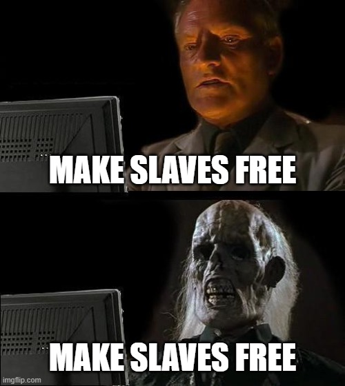 I'll Just Wait Here Meme | MAKE SLAVES FREE; MAKE SLAVES FREE | image tagged in memes,i'll just wait here | made w/ Imgflip meme maker