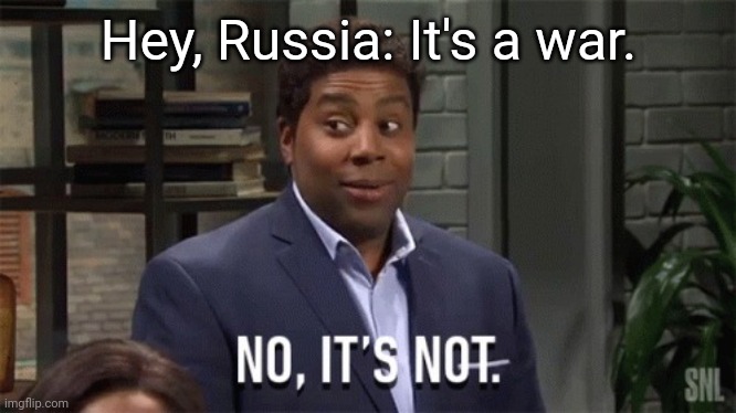 No it's not | Hey, Russia: It's a war. | image tagged in no it's not,memes,snl | made w/ Imgflip meme maker