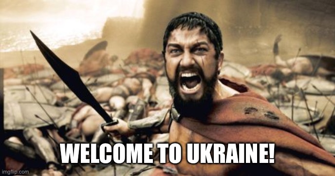Sparta Leonidas | WELCOME TO UKRAINE! | image tagged in memes,sparta leonidas | made w/ Imgflip meme maker
