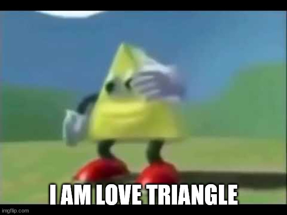 Dancing Triangle | I AM LOVE TRIANGLE | image tagged in dancing triangle | made w/ Imgflip meme maker