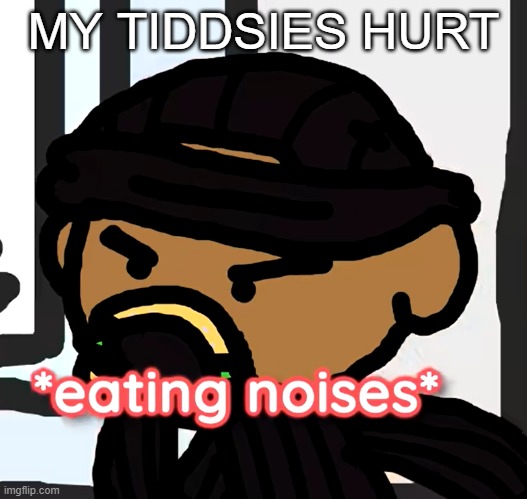 or maybe I'm just horny. BUT WHY WOULD THEY HURT IF I'M HORNY- uNLEss- oh- o h h - | MY TIDDSIES HURT | image tagged in kanye shitpost | made w/ Imgflip meme maker