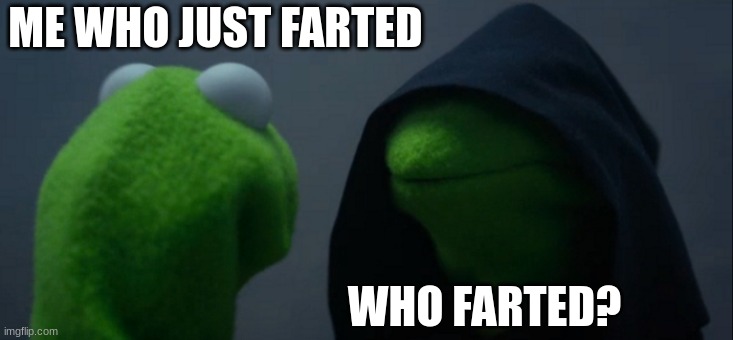 Me who just farted | ME WHO JUST FARTED; WHO FARTED? | image tagged in memes,evil kermit | made w/ Imgflip meme maker