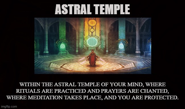 SPEAK TO THE GODS | ASTRAL TEMPLE; WITHIN THE ASTRAL TEMPLE OF YOUR MIND, WHERE RITUALS ARE PRACTICED AND PRAYERS ARE CHANTED, WHERE MEDITATION TAKES PLACE, AND YOU ARE PROTECTED. | image tagged in astral temple,ritual,prayers,meditation,mind,occult | made w/ Imgflip meme maker