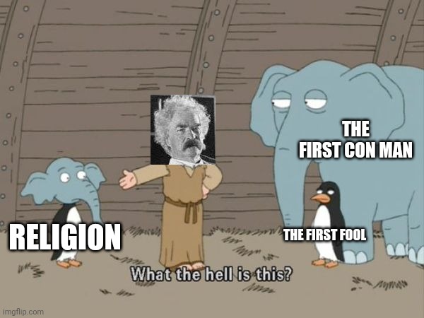 Religion was invented when the first con man meet the first fool | THE FIRST CON MAN; THE FIRST FOOL; RELIGION | image tagged in what the hell is this | made w/ Imgflip meme maker