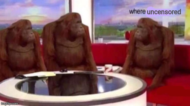 Where uncensored _ | uncensored | image tagged in where banana blank | made w/ Imgflip meme maker