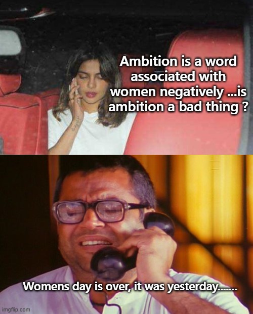 Womens Day | Ambition is a word associated with women negatively ...is ambition a bad thing ? Womens day is over, it was yesterday....... | image tagged in funny,funny memes | made w/ Imgflip meme maker