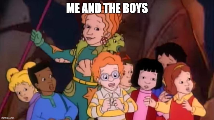 Miss Frizzle and Class | ME AND THE BOYS | image tagged in miss frizzle and class | made w/ Imgflip meme maker