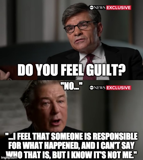 "NO..." DO YOU FEEL GUILT? "...I FEEL THAT SOMEONE IS RESPONSIBLE
FOR WHAT HAPPENED, AND I CAN'T SAY
WHO THAT IS, BUT I KNOW IT'S NOT ME." | made w/ Imgflip meme maker
