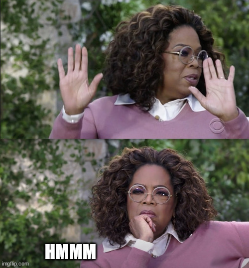 Oprah Disapproves But, Changes Her Mind | HMMM | image tagged in oprah disapproves but changes her mind | made w/ Imgflip meme maker
