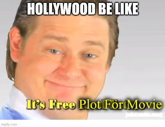 It's Free Real Estate | HOLLYWOOD BE LIKE Plot For Movie | image tagged in it's free real estate | made w/ Imgflip meme maker