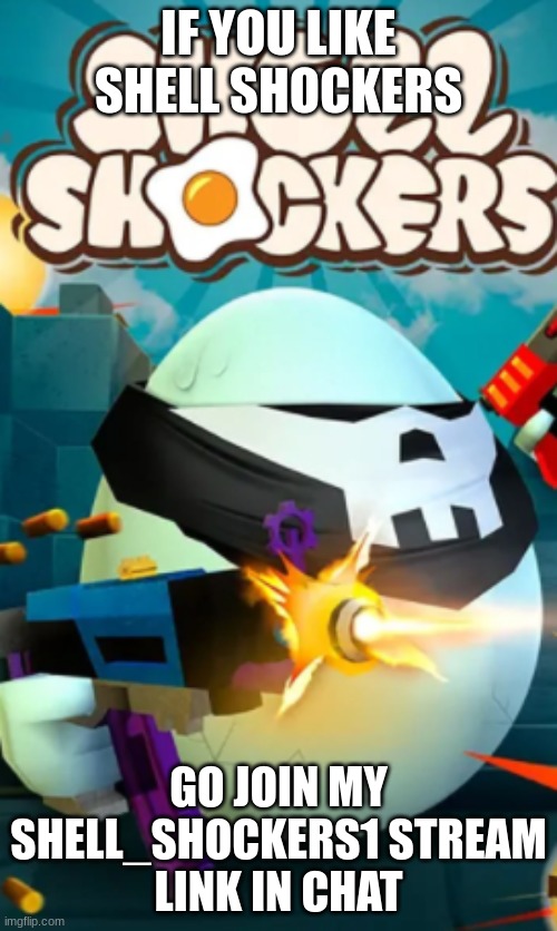 I know you play it at school. 100th follow gets to be a owner | IF YOU LIKE SHELL SHOCKERS; GO JOIN MY SHELL_SHOCKERS1 STREAM
LINK IN CHAT | image tagged in shell shockers | made w/ Imgflip meme maker