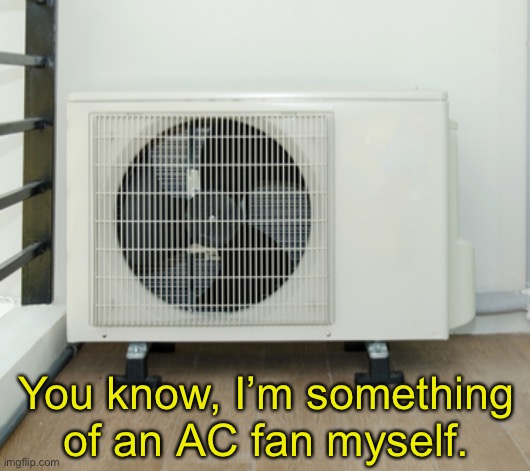 You know, I’m something of an AC fan myself. | made w/ Imgflip meme maker